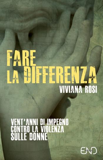 Fare la differenza. Vent'anni di impegno contro la violenza sulle donne - Viviana Rosi - Libro END Edizioni 2016 | Libraccio.it