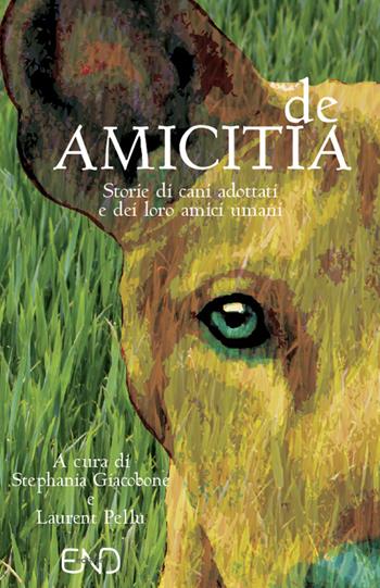 De amicitia. Storie di cani adottati e dei loro amici umani  - Libro END Edizioni 2016 | Libraccio.it