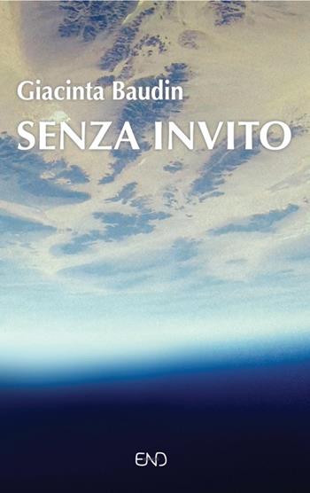 Senza invito - Giacinta Baudin - Libro END Edizioni 2017 | Libraccio.it