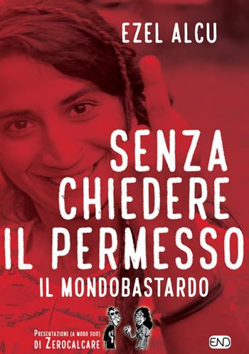 Senza chiedere il permesso. Il mondobastardo - Ezel Alcu - Libro END Edizioni 2018 | Libraccio.it