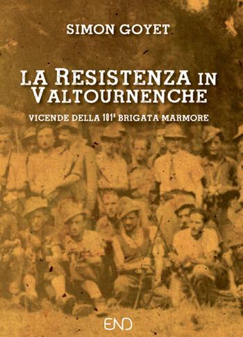 La Resistenza in Valtournenche. Vicende della 101ª brigata Marmore - Simon Goyet - Libro END Edizioni 2018 | Libraccio.it