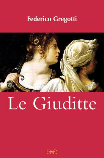 Le Giuditte - Federico Gregotti - Libro END Edizioni 2018 | Libraccio.it