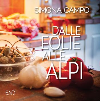 Dalle Eolie alle Alpi. Un viaggio tra ricordi e sapori - Simona Campo - Libro END Edizioni 2018 | Libraccio.it