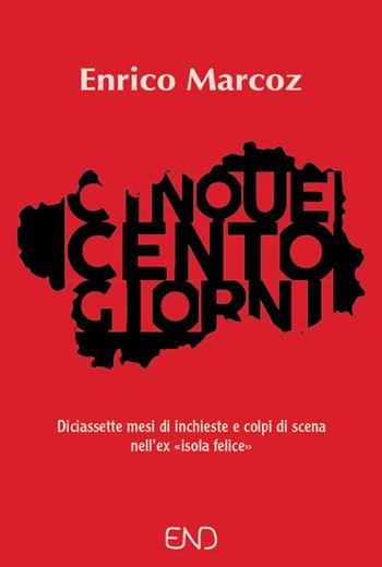 Cinquecento giorni. Diciassette mesi di inchieste e colpi di scena nell’ex «isola felice» - Enrico Marcoz - Libro END Edizioni 2018 | Libraccio.it