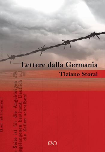 Lettere dalla Germania - Tiziano Storai - Libro END Edizioni 2018 | Libraccio.it