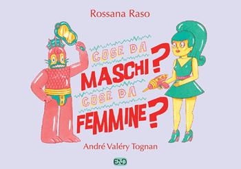 Cose da maschi? Cose da femmine? Ediz. illustrata - Rossana Raso - Libro END Edizioni 2019 | Libraccio.it
