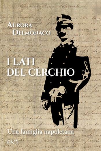 I lati del cerchio. Una famiglia napoletana - Aurora Delmonaco - Libro END Edizioni 2019 | Libraccio.it