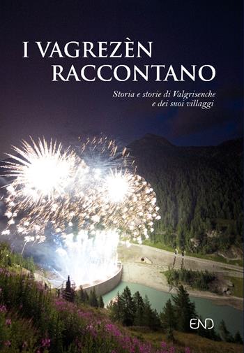 I Vagrezèn raccontano. Storia e storie di Valgrisenche e dei suoi villaggi. Ediz. italiana e francese  - Libro END Edizioni 2020 | Libraccio.it