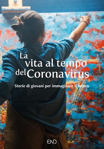 La vita al tempo del Coronavirus. Storie di giovani per immaginare il futuro  - Libro END Edizioni 2021 | Libraccio.it