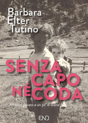 Senza capo né coda. Affresco privato e un po' di storia - Barbara Elter Tutino - Libro END Edizioni 2021 | Libraccio.it