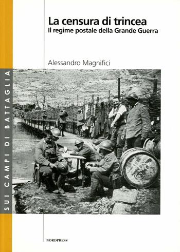 Censura di trincea - Alessandro Magnifici - Libro Nordpress 2008, Sui campi di battaglia | Libraccio.it