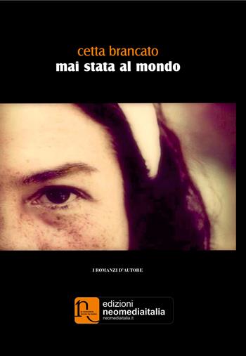 Mai stata al mondo - Cetta Brancato - Libro Edizioni Neomediaitalia 2015, Romanzi d'autore | Libraccio.it