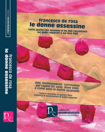 Le donne assassine. Tutto quello che nessuno vi ha mai raccontato sui padri separati e sui loro figli - Francesco De Rosa - Libro Edizioni Neomediaitalia 2018, Inchieste d'autore | Libraccio.it