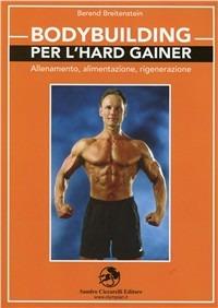 Bodybuilding per l'hard gainer. Allenamento, alimentazione, rigenerazione - Berend Breitenstein - Libro La Libreria di Olympian's News 2011 | Libraccio.it