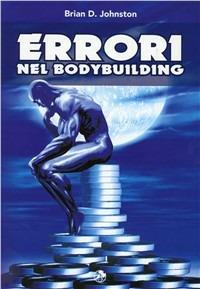 Errori nel bodybuilding - Brian D. Johnston - Libro La Libreria di Olympian's News 2011 | Libraccio.it