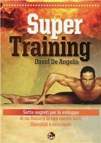 Super training. Sette segreti per lo sviluppo di un fisico e di una mente forti, flessibili e resistenti - David De Angelis - Libro La Libreria di Olympian's News 2011 | Libraccio.it