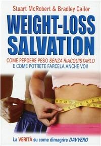 Weight-loss salvation. Come perdere peso senza riacquistarlo e come potrete farcela anche voi - Stuart McRobert, Bradley Cailor - Libro La Libreria di Olympian's News 2011 | Libraccio.it