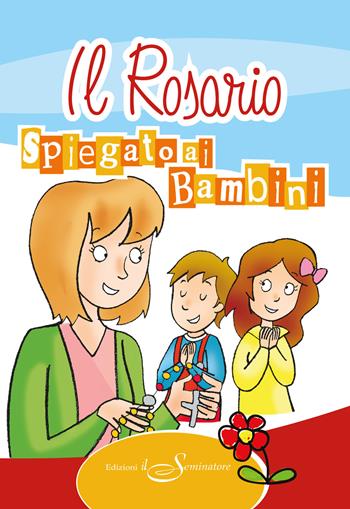 Il rosario spiegato ai bambini  - Libro Il Seminatore 2021 | Libraccio.it