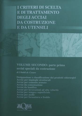 I criteri di scelta e di trattamento degli acciai da costruzione e da utensili. Vol. 2\1: Acciai speciali da costruzione. - Cesare Cibaldi - Libro AQM 2007 | Libraccio.it