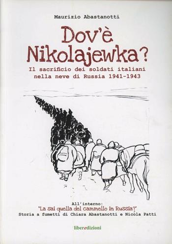 Dov'è Nikolajewka. Il sacrificio dei soldati italiani nella neve di Russia 1941-1943 - Maurizio Abastanotti, Nicola Patti - Libro Liberedizioni 2012, Effemeridi | Libraccio.it