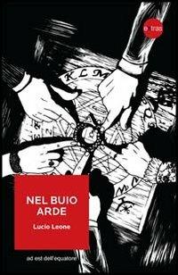 Nel buio arde - Lucio Leone - Libro Ad Est dell'Equatore 2010, Extras | Libraccio.it