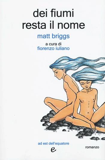 Dei fiumi resta il nome - Matt Briggs - Libro Ad Est dell'Equatore 2016, I virus | Libraccio.it