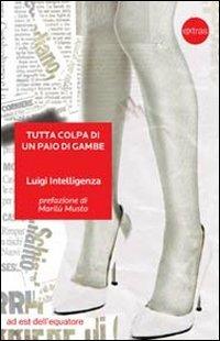 Tutta colpa di un paio di gambe - Luigi Intelligenza - Libro Ad Est dell'Equatore 2011, Extras | Libraccio.it