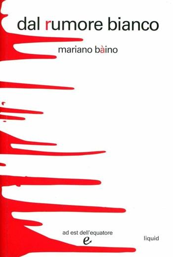 Dal rumore bianco - Mariano Bàino - Libro Ad Est dell'Equatore 2012, Liquid | Libraccio.it