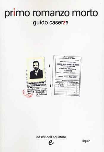 Primo romanzo morto - Guido Caserza - Libro Ad Est dell'Equatore 2014, Liquid | Libraccio.it