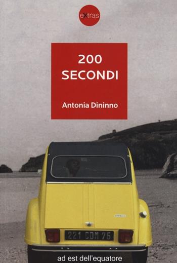 200 secondi - Antonia Dininno - Libro Ad Est dell'Equatore 2013, Extras | Libraccio.it