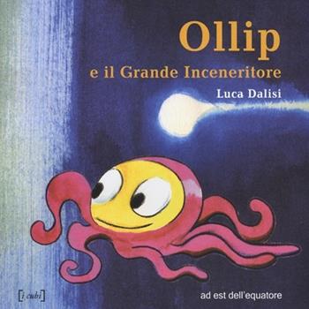 Ollip e il grande inceneritore - Luca Dalisi - Libro Ad Est dell'Equatore 2014, Cubi | Libraccio.it
