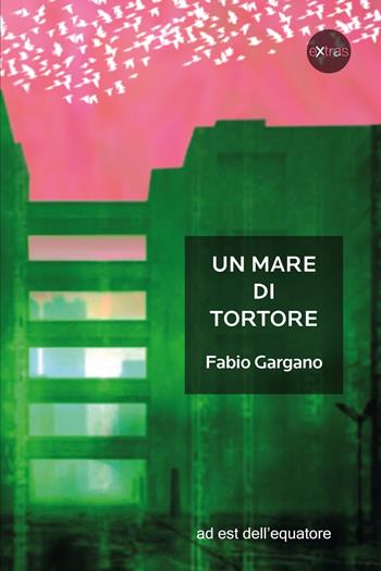 Un mare di tortore - Fabio Gargano - Libro Ad Est dell'Equatore 2015, Extras | Libraccio.it