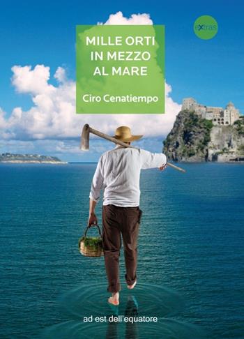 Mille orti in mezzo al mare - Ciro Cenatiempo - Libro Ad Est dell'Equatore 2015, Extras | Libraccio.it