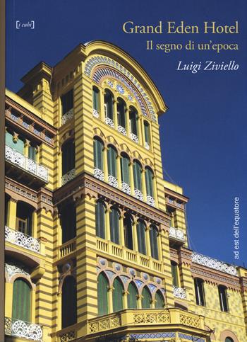 Grand Eden Hotel. Il segno di un'epoca - Luigi Ziviello - Libro Ad Est dell'Equatore 2014, Cubi | Libraccio.it
