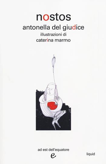 Nostos - Antonella Del Giudice - Libro Ad Est dell'Equatore 2014, Liquid | Libraccio.it