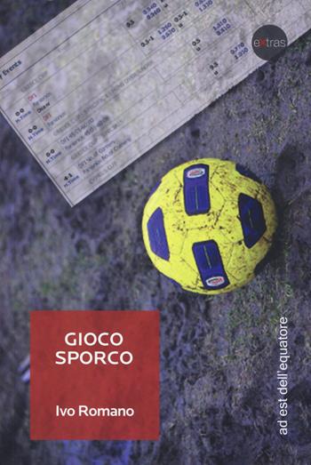 Gioco sporco - Ivo Romano - Libro Ad Est dell'Equatore 2014, Extras | Libraccio.it
