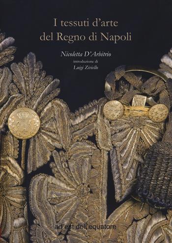 I tessuti d'arte del regno di Napoli. Ediz. a colori - Nicoletta D'Arbitrio - Libro Ad Est dell'Equatore 2018, Cubi | Libraccio.it