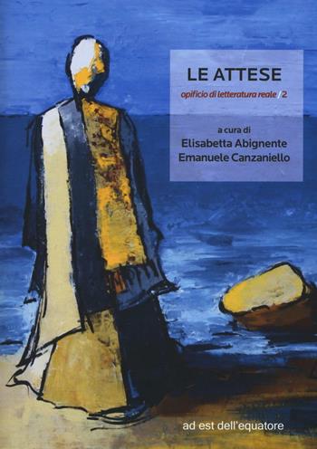 Le attese. Opificio di letteratura reale. Vol. 2  - Libro Ad Est dell'Equatore 2016, Extras | Libraccio.it