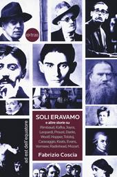 Soli eravamo e altre storie su: Rimbaud, Kafka, Joyce, Leopardi, Proust, Dante, Woolf, Hopper, Tolstoj, Caravaggio, Keats, Evans, Vermeer, Radiohead, Mozart