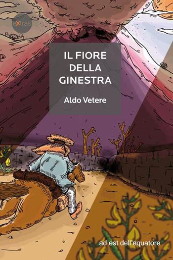 Il fiore della ginestra - Aldo Vetere - Libro Ad Est dell'Equatore 2014, Extras | Libraccio.it