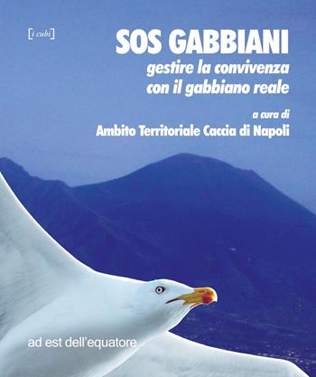 SOS gabbiani. Gestire la convivenza con il gabbiano reale  - Libro Ad Est dell'Equatore 2015, Cubi | Libraccio.it