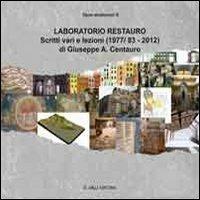 Laboratorio di restauro. Scritti vari e lezioni (1977/83-2012) - Giuseppe A. Centauro - Libro Lalli 2012, Opus Studiorum | Libraccio.it