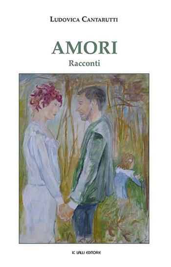 Amori - Ludovica Cantarutti - Libro Lalli 2015, Narrativa libri | Libraccio.it
