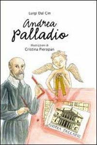 Andrea Palladio. La vita, l'arte, la storia. Ediz. illustrata - Luigi Dal Cin - Libro Kite 2008, Arte e avventura | Libraccio.it