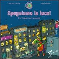 Spegniamo la luce! Per risparmiare energia. Ediz. illustrata - Jean-René Gombert - Libro Kite 2009, I piedi sulla terra | Libraccio.it