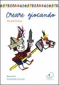 Creare giocando. Ediz. illustrata - Micaela Grasso - Libro Kite 2009 | Libraccio.it