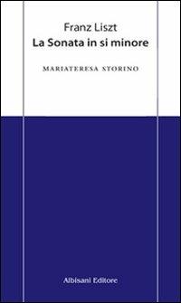 Franz Liszt. La sonata in si minore - Mariateresa Storino - Libro Albisani Editore 2009, Chiavi d'ascolto | Libraccio.it