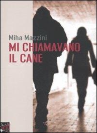 Mi chiamavano il cane - Miha Mazzini - Libro Nikita 2011 | Libraccio.it