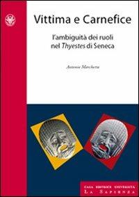 Vittima e carnefice. L'ambiguità dei ruoli nel Thyestes di Seneca - Antonio Marchetta - Libro Università La Sapienza 2010, Studi e proposte | Libraccio.it