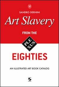 Art slavery. From the eighties. An illustrated art book catalog - Sandro Dernini - Libro Università La Sapienza 2010 | Libraccio.it